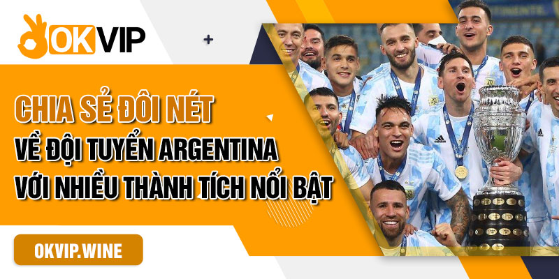 Chia sẻ đôi nét về đội tuyển Argentina với nhiều thành tích nổi bật