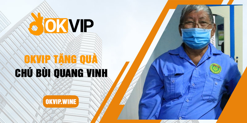 OKVIP tặng quà chú Bùi Quang Vinh
