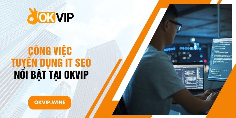 Công việc tuyển dụng IT SEO nổi bật tại OKVIP 