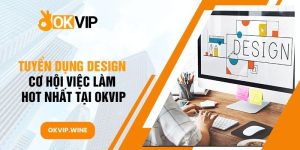 Tuyển Dụng Design - Cơ Hội Việc Làm Hot Nhất Tại OKVIP